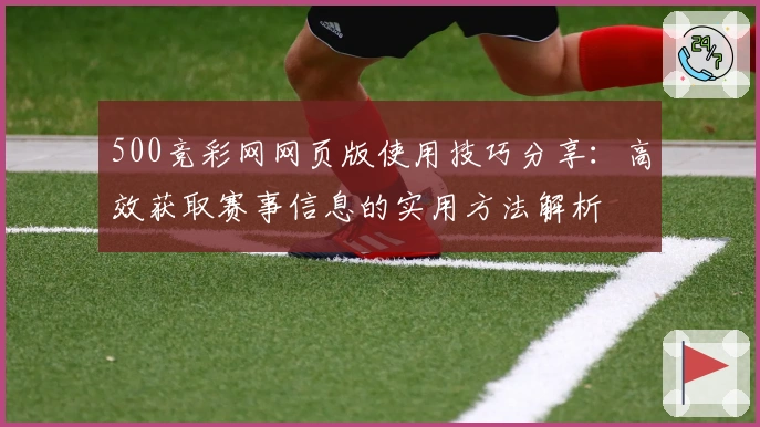 500竞彩网网页版使用技巧分享：高效获取赛事信息的实用方法解析