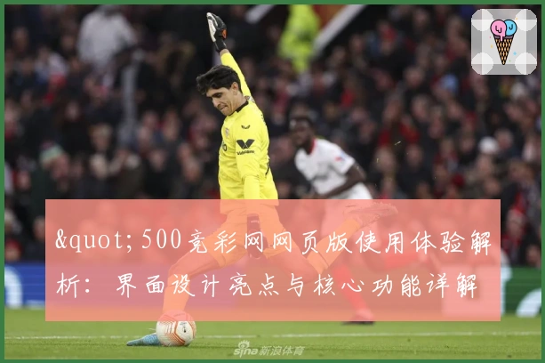 "500竞彩网网页版使用体验解析:界面设计亮点与核心功能详解"