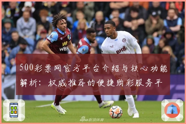 500彩票网官方平台介绍与核心功能解析：权威推荐的便捷购彩服务平台