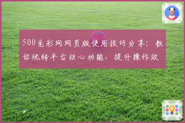 500竞彩网网页版使用技巧分享：教你玩转平台核心功能，提升操作效率